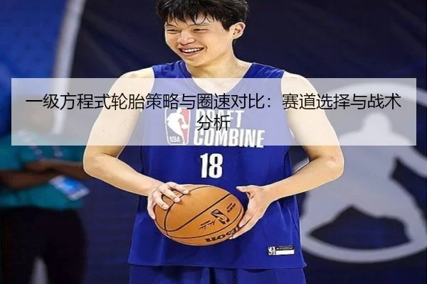 一级方程式轮胎策略与圈速对比：赛道选择与战术分析